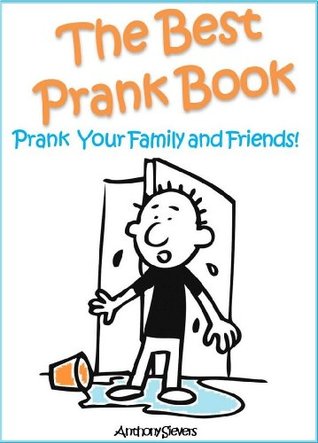 The Best Prank Book - Prank Your Friends and Family!: Ready to become a legendary prankster? (The fun, harmless kind!)