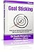 Goal Sticking How to Go Beyond Goal Setting and Get by Kanth Miriyala