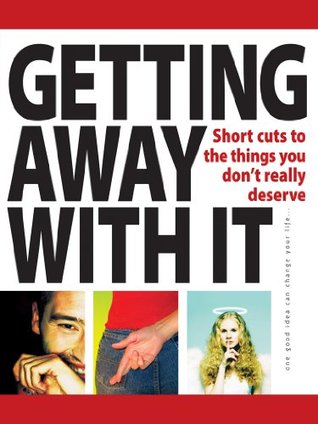 Getting away with it: Short Cuts to the Things You Don't Really Deserve (52 Brilliant Ideas)