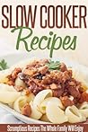 Slow Cooker Recipes: Simple And Delicious Crockpot Recipes For Busy Families.
