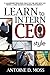Learn to Intern CEO Style: 71 Leadership Principles that Got Me and Now You Money, A Free Graduate Degree, and Respect!