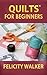 Quilts for Beginners: a How...