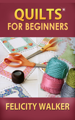 Quilts for Beginners: a How-To Book of Quilting Supplies, How-to-Quilt Techniques, and Quilt Patterns