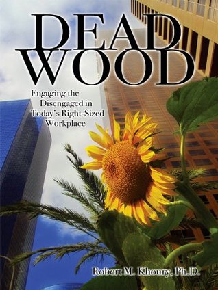 Dead Wood: Engaging the Disengaged in Today's Right-Sized Workplace (Kindle Edition)