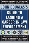 John Douglas's Guide to Landing a Career in Law Enforcement John Douglas's Guide to Landing a Career in Law Enforcement