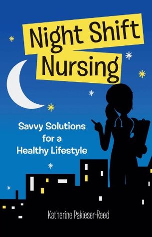 Night Shift Nursing: Savvy Solutions for a Healthy Lifestyle (Kindle Edition)