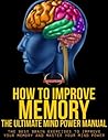 How To Improve Memory - The Ultimate Mind Power Manual - The Best Brain Exercises to Improve Your Memory and Master Your Mind Power (Success Sculpting Coach Series Book 7)