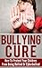Bullying Cure: How To Protect Your Children From Being Bullied Or Cyberbullied