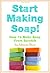 Soap Making - Start Making Soap! How to Make Soap From Scratch
