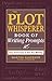 The Plot Whisperer Book of Writing Prompts: Easy Exercises to Get You Writing