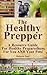 The Healthy Prepper - A Resource Guide For Healthy Preparedne... by Rebecca Noel