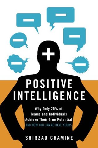 Positive Intelligence: Why Only 20% of Teams and Individuals Achieve Their True Potential AND HOW YOU CAN ACHIEVE YOURS