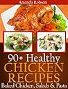 Healthy Chicken Recipes: 90+ Healthy Dinner Recipes Using Leftover Baked Chicken Breast With Salad and Pasta