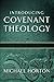 Introducing Covenant Theology by Michael Scott Horton