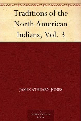 Traditions of the North American Indians, Vol. 3 (Kindle Edition)