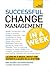 Change Management In A Week: Managing Change In Seven Simple Steps