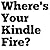 Where's Your Kindle Fire? A Short Intro Guide to Kindle Fire & Kindle Fire HD Before Buying A Kindle Fire Tablet (Includes the New Kindle Fire HD 8.9 HD 4G LTE Wireless)