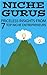 Niche Gurus: Priceless Insight from 7 Top Entrepreneurs (with Simple Lessons and Insight for your Success)