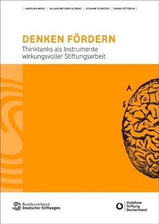Denken fördern: Thinktanks als Instrumente wirkungsvoller Stiftungsarbeit (German Edition)