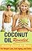 Coconut Oil Recipes - Amazing Coconut Oils Recipes for Fat Loss, Anti Aging, and Detox (Superfoods, Fat Loss, Anti Aging, Healthy Oils)