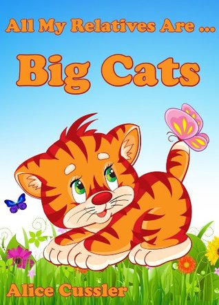 All My Relatives Are Big Cats: Picture Book for Kids about Lions, Tigers, leopards, Jaguars and other Big Cats (Kids Learning: Amazing Animals Books for Kids 4-8 3)