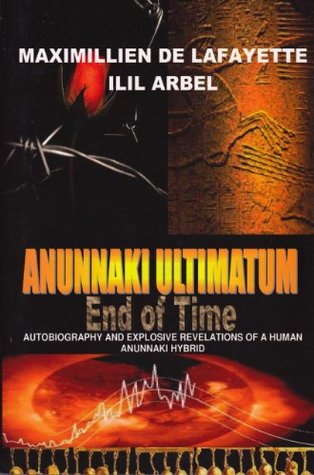 Anunnaki Ultimatum: End Of Time: Autobiography And Explosive Revelations Of A Human Anunnaki Hybrid