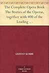 The Complete Opera Book The Stories of the Operas, together with 400 of the Leading Airs and Motives in Musical Notation