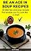 Be An Ace in soup recipes... 20 killer tips and recipes that ... by G.M. vinter