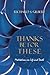 Thanks Be for These  by Richard S. Gilbert