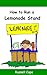 How to Run a Lemonade Stand: Everything a Kid Needs to Know About a Lemonade Stand