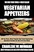 Collection of 30 Top Class, Most Popular And Super Tasty Vegetarian Appetizer Recipes In Just 3 Or Less Steps