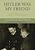 Hitler Was My Friend: The Memoirs of Hitler's Photographer