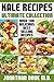 Kale Recipes: The Ultimate Collection - Over 100 Delicious & Best Selling Recipes