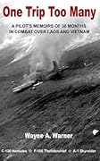One Trip Too Many - A Pilot's Memoirs of 38 Months in Combat Over Laos and Vietnam