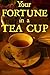 Your Fortune in a Tea Cup