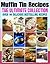 Muffin Tin Recipes: The Ultimate Collection - Over 50 Delicious & Best Selling Recipes