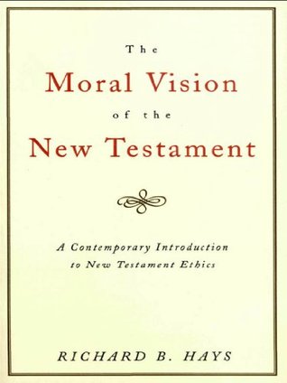 The Moral Vision of the New Testament: A Contemporary Introduction to New Testament Ethics