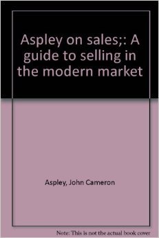 Aspley on Sales: A Guide to Selling in the Modern Market