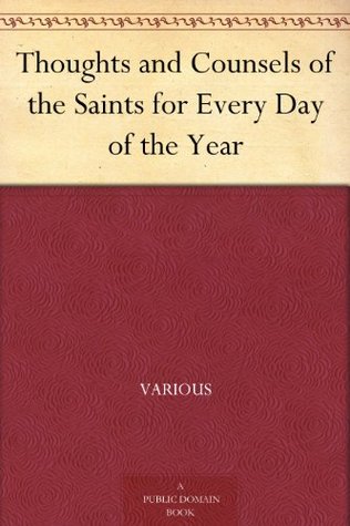 Thoughts and Counsels of the Saints for Every Day of the Year (Kindle Edition)