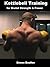 Kettlebell Training for Brutal Strength & Power