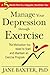 Manage Your Depression Through through Exercise: A 5-Week Plan to a Happier, Healthier, You