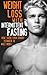 Weight Loss With Intermittent Fasting: How I Went From Chubby Teenager To Male Model (Fat Loss For Men And Women, Body Recomposition, Fitness, Nutrition, ... (Intermittent Fasting, Quick Weight Loss)