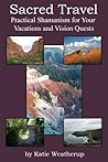 Sacred Travel- Practical Shamanism for Your Vacations and Vision Quests