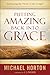 Putting Amazing Back into Grace by Michael Scott Horton