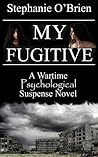 My Fugitive: A Wartime Psychological Suspense Novel (The Silent Fugitive Series Book 1)