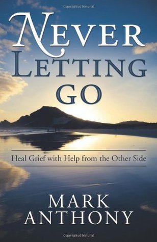 Never Letting Go: Heal Grief with Help from the Other Side (Kindle Edition)