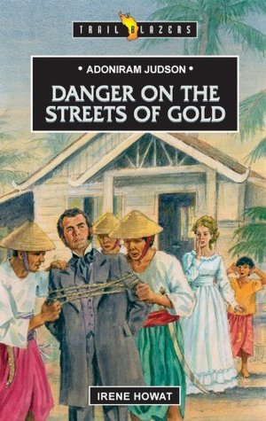 Adoniram Judson Danger On The Streets Of Gold By Irene Howat