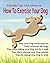 Valuable Tips and Advice on How to Exercise Your Dog by Jasmine A.