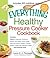 The Everything Healthy Pressure Cooker Cookbook: Includes Eggplant Caponata, Butternut Squash and Ginger Soup, Italian Herb and Lemon Chicken, Tomato Risotto, ... hundreds more! (Everything® Series)