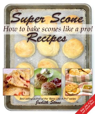 Super Scone Recipes - How to Bake Scones Like A Pro! (Kindle Edition)